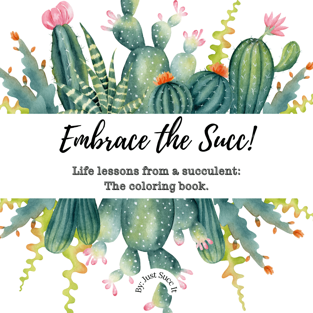 Embrace the Succ! Life Lessons from a Succulent: The Coloring Book.
