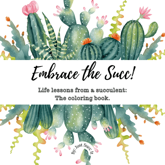 Embrace the Succ! Life Lessons from a Succulent: The Coloring Book.